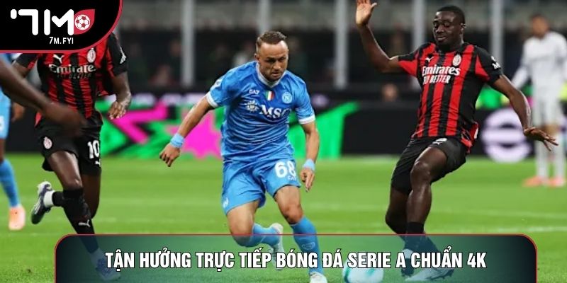 Tận hưởng trực tiếp bóng đá Serie A chuẩn 4K